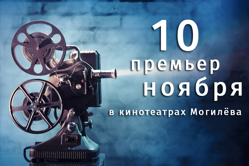 10 премьер ноября в кинотеатрах Могилева